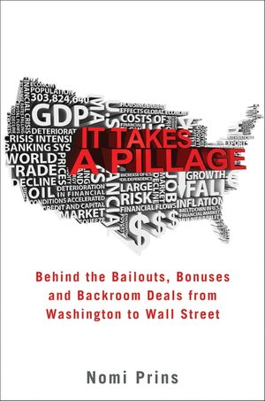 It Takes a Pillage: Behind the Bailouts, Bonuses, and Backroom Deals from Washington to Wall Street