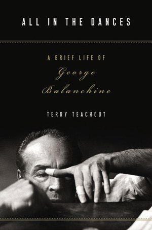All in the Dances: A Brief Life of George Balanchine