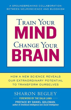 Train Your Mind, Change Your Brain: How a New Science Reveals Our Extraordinary Potential to Transform Ourselves