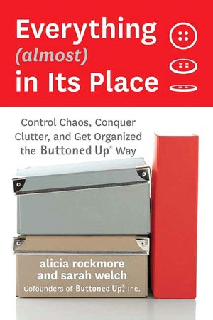 Everything (Almost) in Its Place: Control Chaos, Conquer Clutter, and Get Organized the Buttoned Up Way