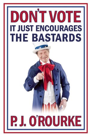 Don't Vote - It Just Encourages the Bastards