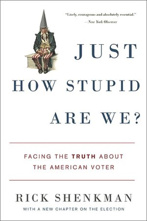 Just How Stupid Are We?: Facing the Truth About the American Voter
