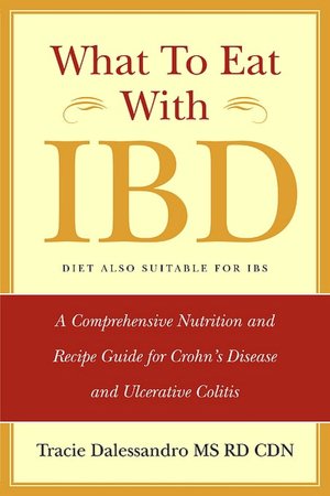 What To Eat With Ibd: A Comprehensive Nutrition and Recipe Guide for Crohn's Disease and Ulcerative Colitis