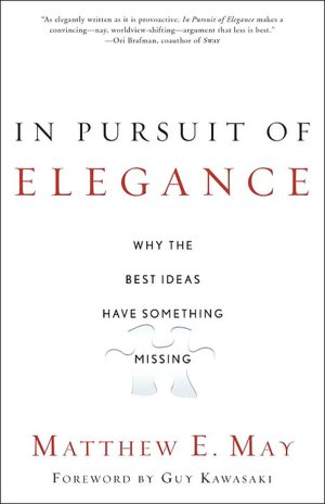 Free ebook downloads epub In Pursuit of Elegance: Why the Best Ideas Have Something Missing 9780385526500 by Matthew E. May (English literature) FB2