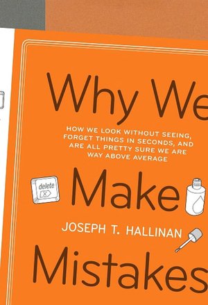 Why We Make Mistakes: How We Look Without Seeing, Forget Things in Seconds, and Are All Pretty Sure We Are Way above Average
