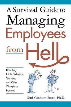 A Survival Guide To Managing Employees From Hell