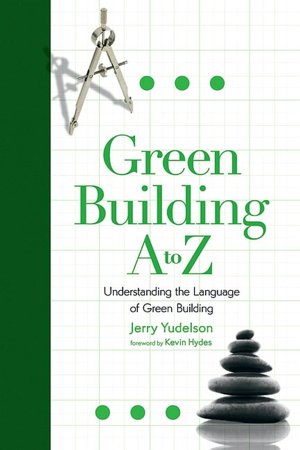 Green Building A to Z: Understanding the Language of Green Building