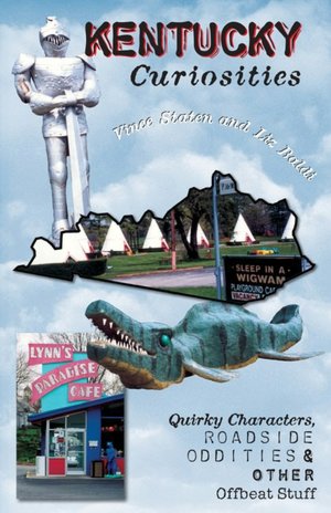 Kentucky Curiosities: Quirky Characters, Roadside Oddities & Other Offbeat Stuff