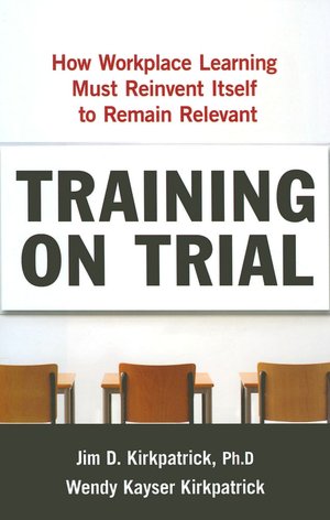 Training on Trial: How Workplace Learning Must Reinvent Itself to Remain Relevant