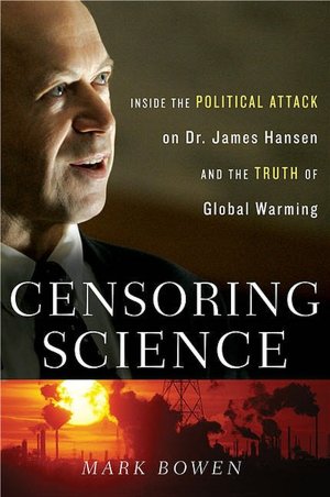 Censoring Science: Inside the Political Attack on Dr. James Hansen and the Surprising Truth About Global Warming