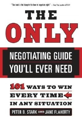 Mobile pda download ebooks The Only Negotiating Guide You'll Ever Need: 101 Ways to Win Every Time in Any Situation by Peter B. Stark, Jane S. Flaherty PDF RTF iBook 9780767915243