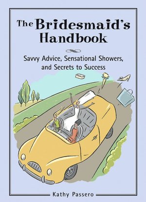 The Bridesmaid's Handbook: Savvy Advice, Sensational Showers, and Secrets to Success