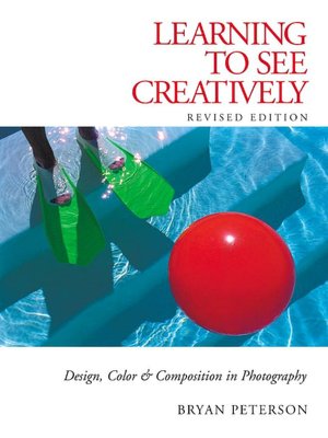 Learning to See Creatively: Design, Color & Composition in Photography