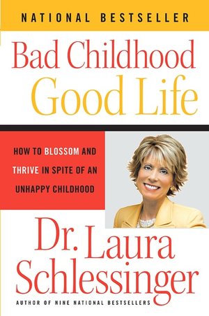 Bad Childhood, Good Life: How to Blossom and Thrive in Spite of an Unhappy Childhood