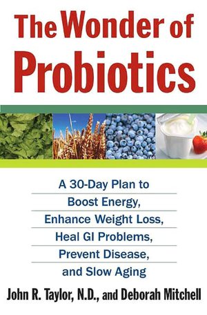 Wonder of Probiotics: A 30-Day Plan to Boost Energy, Enhance Weight Loss, Heal GI Problems, Prevent Disease, and Slow Aging