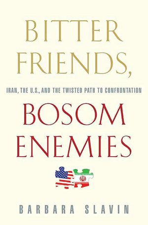 Bitter Friends, Bosom Enemies: Iran, the U. S. , and the Twisted Path to Confrontation
