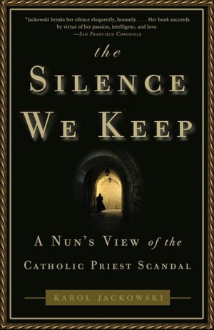 The Silence We Keep: A Nun's View of the Catholic Priest Scandal