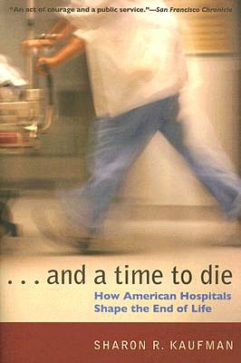 And a Time to Die: How American Hospitals Shape the End of Life