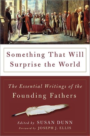 Something That Will Surprise the World: The Essential Writings of the Founding Fathers