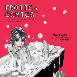 Erotic Comics: A Graphic History from Tijuana Bibles to Underground Comix Tim Pilcher, Gene Jr. Kannenberg and Aline Kominsky-Crumb