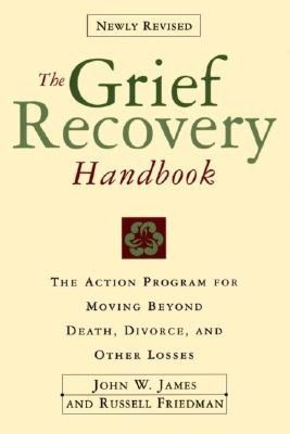 Grief Recovery Handbook - the Action Program For Moving Beyond Death, Divorce, and Other Losses
