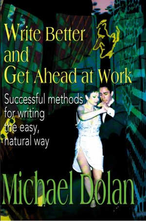 Write Better and Get Ahead at Work:Successful Methods for Writing the Easy, Natural Way
