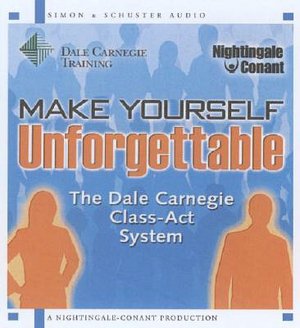 Make Yourself Unforgettable: The Dale Carnegie Class-Act System