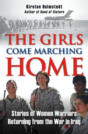 The Girls Come Marching Home: The Saga of Women Returning from the War in Iraq