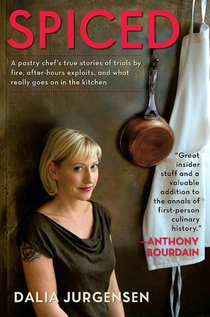 Spiced: A Pastry Chef's True Stories of Trials by Fire, After-HoursExploits, andWhat Really Goes on in the Kitchen