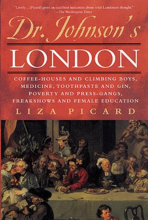 Dr. Johnson's London: Coffee-Houses and Climbing Boys, Medicine, Toothpaste and Gin, Poverty and Press-Gangs, Freakshows and Female Education