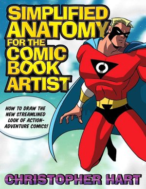 Simplified Anatomy for the Comic Book Artist: How to Draw the New Streamlined Look of Action-Adventure Comics