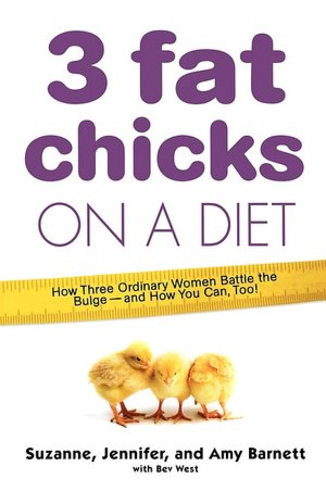 3 Fat Chicks on a Diet: How Three Ordinary Women Battle the Bulge--and How You Can Too!