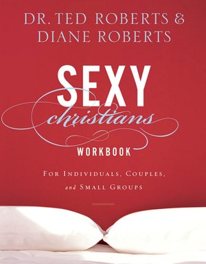 Sexy Christians Workbook: For Individuals, Couples, and Small Groups