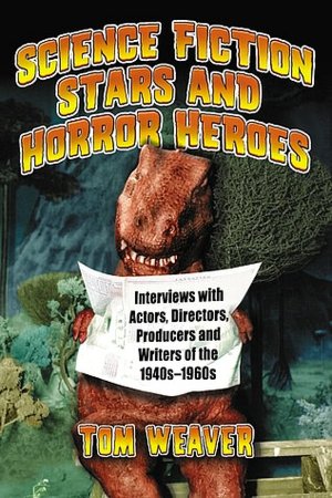 Science Fiction Stars and Horror Heroes: Interviews with Actors, Directors, Producers and Writers of the 1940s Through 1960s
