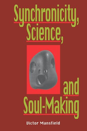 Synchronicity, Science, and Soulmaking: Understanding Jungian Syncronicity Through Physics, Buddhism, and Philosphy