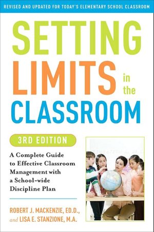 Setting Limits in the Classroom: A Complete Guide to Effective Classroom Management with a School-wide Discipline Plan