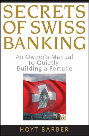 Secrets of Swiss Banking: An Owner's Manual to Quietly Building a Fortune