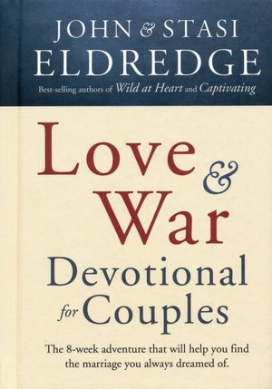 Love and War Devotional for Couples: The Eight-Week Adventure That Will Help You Find the Marriage You Always Dreamed Of