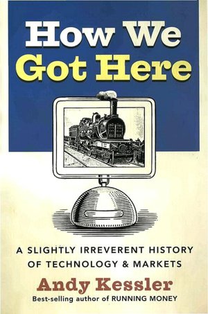 How We Got Here: A Slightly Irreverent History of Techology and Markets
