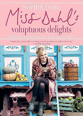 Miss Dahl's Voluptuous Delights: Recipes for Every Season, Mood and Appetite