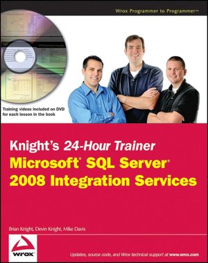Knight's 24-Hour Trainer: Microsoft SQL Server 2008 Integration Services [With DVD]