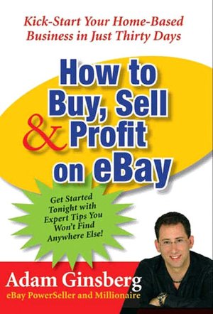 How to Buy, Sell, & Profit on Ebay: Kick-Start Your Home-Based Business in Just 30 Days