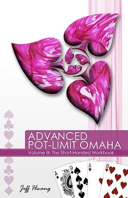 Advanced Pot-Limit Omaha Volume III: The Short-Handed Workbook