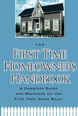 The First-Time Homeowner's Handbook: A Complete Guide And Workbook for the First-Time Home Buyer: With Companion CD-ROM