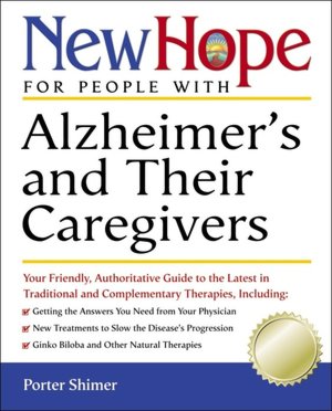 New Hope for People with Alzheimer's and Their Caregivers: Your Friendly,Authoritative Guide to the Latest in Traditional and Complementary Solutions