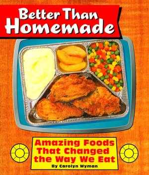 Better Than Homemade: Amazing Foods that Changed the Way We Eat