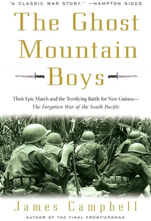 Ghost Mountain Boys: Their Epic March and the Terrifying Battle for New Guinea--the Forgotten War of the South Pacific