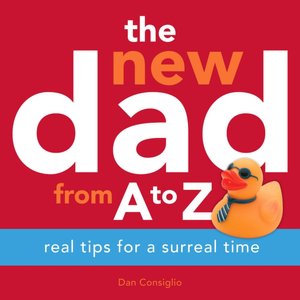 The New Dad from A to Z: Real Tips for a Surreal Time