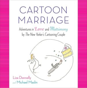 Cartoon Marriage: Adventures in Love and Matrimony by the New Yorker's Cartooning Couple