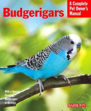 Budgerigars: Everything about Purchase, Care, Nutrition, Behavior, and Training (Complete Pet Owner's Manual)